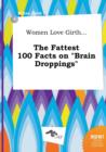 Image for Women Love Girth... the Fattest 100 Facts on Brain Droppings