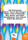 Image for 100 Statements about You&#39;re Not Doing It Right : Tales of Marriage, Sex, Death, and Other Humiliations That Almost Killed My Hamster