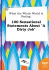 Image for What the Whole World Is Saying : 100 Sensational Statements about a Dirty Job