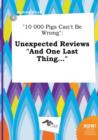 Image for 10 000 Pigs Can&#39;t Be Wrong : Unexpected Reviews and One Last Thing...