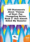 Image for 100 Statements about Visions of Heat : Psy-Changeling Series, Book 2 That Almost Killed My Hamster