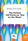 Image for Women Love Girth... the Fattest 100 Facts on Sex on the Moon