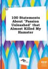 Image for 100 Statements about Passion Unleashed That Almost Killed My Hamster