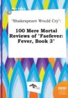 Image for Shakespeare Would Cry : 100 Mere Mortal Reviews of Faefever: Fever, Book 3