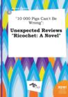 Image for 10 000 Pigs Can&#39;t Be Wrong : Unexpected Reviews Ricochet: A Novel