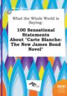 Image for What the Whole World Is Saying : 100 Sensational Statements about Carte Blanche: The New James Bond Novel