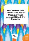 Image for 100 Statements about the Final Warning That Almost Killed My Hamster