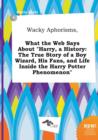 Image for Wacky Aphorisms, What the Web Says about Harry, a History : The True Story of a Boy Wizard, His Fans, and Life Inside the Harry Potter Phenomenon