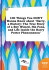Image for 100 Things You Don&#39;t Wanna Know about Harry, a History