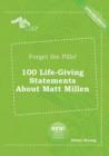 Image for Forget the Pills! 100 Life-Giving Statements about Matt Millen