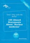 Image for Don&#39;t Play with My Balls! 100 Absurd Statements about Nuclear Medicine