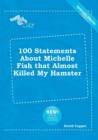 Image for 100 Statements about Michelle Fish That Almost Killed My Hamster