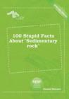 Image for 100 Stupid Facts about Sedimentary Rock