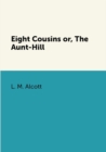 Image for Eight Cousins or, The Aunt-Hill