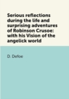 Image for Serious reflections during the life and surprising adventures of Robinson Crusoe: with his Vision of the angelick world