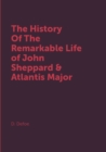 Image for The History Of The Remarkable Life of John Sheppard &amp; Atlantis Major