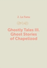 Image for Ghostly Tales III. Ghost Stories of Chapelizod