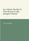 Image for In a Glass Darkly II. The Room in the Dragon Volant