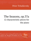 Image for The Seasons, ??.37a : 12 characteristic pieces for the piano