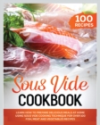 Image for Sous Vide Cookbook : Learn How to Prepare Delicious Meals at Home Using Sous Vide Cooking Technique for over 100 Fish, Meat and Vegetables Recipes
