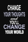 Image for Change Your Thoughts and You&#39;ll Change Your World : 100 Pages 6 X 9 Wide Ruled Line Paper Motivational Quote Notebook Journal