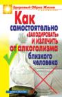 Image for Kak samostoyatel&#39;no ;zakodirovat&#39;; i izlechit&#39; ot alkogolizma blizkogo cheloveka (in Russian Language)
