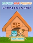Image for Kittens and Puppies Coloring Book for Kids : Dogs and Cat Coloring Book for Toddlers/ A Fun Coloring Gift Book for Kittens and Puppies Lovers/ Puppy and Kitten Coloring Book for Boy and Girls