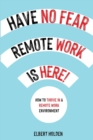 Image for Have No Fear, Remote Work Is Here! How to Thrive in a Remote Work Environment