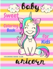 Image for Sweet Baby Unicorn Coloring Book for Kids - A Beautiful Collection of Fun and Easy Unicorn, Cute Baby Unicorns Coloring Pages for Kids and Toddlers!