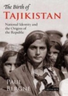 Image for The birth of Tajikistan: national identity and the origins of the Republic