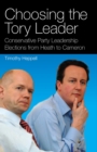 Image for Choosing the Tory leader: Conservative Party leadership elections from Heath to Cameron