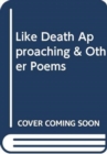 Image for Like Death Approaching &amp; Other Poems