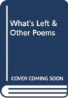 Image for What&#39;s Left &amp; Other Poems