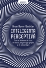 Image for Inteligenta Perceptiva: Cum Sa Ne Eliberam De Iluzii Din Trecut, De Perceptii Gresite Si De Autoamagire (Perceptual Intelligence)