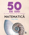Image for 50 De Idei Pe Care Trebuie Sa Le Cunosti. Matematica