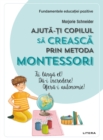 Image for Fundamentele Educatiei Pozitive: Ajuta-Ti Copilul Sa Creasca Prin Metoda Montessori