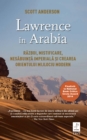 Image for Lawrence in Arabia. Razboi, mistificare, nesabuinta imperiala si crearea Orientului Mijlociu modern.