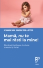 Image for Mama, nu te mai rasti la mine!: Ramaneti iubitoare, in ciuda stresului si furiei