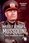 Image for Misterul Mussolini: Omul. Provocarile. Esecul