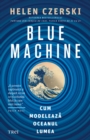 Image for Blue Machine: Cum modeleaza oceanul lumea