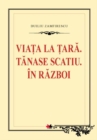Image for Viata la tara. Tanase Scatiu. In razboi (Romanian edition)