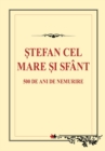 Image for Stefan cel Mare si Sfant. 500 de ani de nemurire.