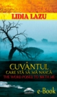 Image for Cuvantul care sta sa ma nasca. The word poised to birth me (Romanian edition)