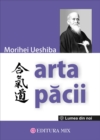 Image for Arta pacii. Invataturile fondatorului Aikido-ului