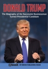 Image for Donald Trump : The Biography of the Successful Businessman Turned Presidential Candidate