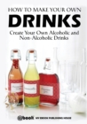 Image for How to Make Your Own Drinks : Create Your Own Alcoholic and Non-Alcoholic Drinks
