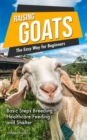 Image for Raising Goats the Easy Way for Beginners : A Step-by-Step Guide to Basic Steps for Breeding, Feeding and Watering Goats