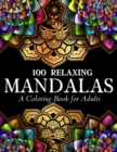 Image for 100 Relaxing Mandalas Designs Coloring Book : 100 Mandala Coloring Pages. Amazing Stress Relieving Designs For Grown Ups And Teenagers To Color, Relax and Enjoy. Includes Relaxing Intricate Mandala De