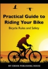Image for Practical Guide to Riding Your Bike - Bicycle Rules and Safety