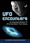 Image for UFO Encounters : An Amazing Collection Of UFOs And Aliens &#39;True&#39; Stories (UFOs, Aliens, Conspiracy, Alien Abduction)